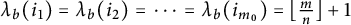 lamda Subscript b Baseline left parenthesis i 1 right parenthesis equals lamda Subscript b Baseline left parenthesis i 2 right parenthesis equals midline horizontal ellipsis equals lamda Subscript b Baseline left parenthesis i Subscript m 0 Baseline right parenthesis equals left floor StartFraction m Over n EndFraction right floor plus 1