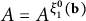 upper A equals upper A Superscript xi 1 Super Superscript 0 Superscript left parenthesis bold b right parenthesis