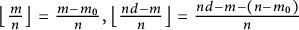 left floor StartFraction m Over n EndFraction right floor equals StartFraction m minus m 0 Over n EndFraction comma left floor StartFraction n d minus m Over n EndFraction right floor equals StartFraction n d minus m minus left parenthesis n minus m 0 right parenthesis Over n EndFraction