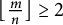 left floor StartFraction m Over n EndFraction right floor greater than or equals 2