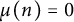 mu left parenthesis n right parenthesis equals 0