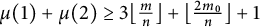 mu left parenthesis 1 right parenthesis plus mu left parenthesis 2 right parenthesis greater than or equals 3 left floor StartFraction m Over n EndFraction right floor plus left floor StartFraction 2 m 0 Over n EndFraction right floor plus 1