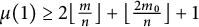 mu left parenthesis 1 right parenthesis greater than or equals 2 left floor StartFraction m Over n EndFraction right floor plus left floor StartFraction 2 m 0 Over n EndFraction right floor plus 1