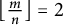 left floor StartFraction m Over n EndFraction right floor equals 2