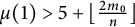 mu left parenthesis 1 right parenthesis greater than 5 plus left floor StartFraction 2 m 0 Over n EndFraction right floor