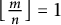 left floor StartFraction m Over n EndFraction right floor equals 1