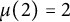 mu left parenthesis 2 right parenthesis equals 2