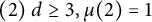 left parenthesis 2 right parenthesis d greater than or equals 3 comma mu left parenthesis 2 right parenthesis equals 1