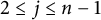 2 less than or equals j less than or equals n minus 1