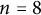 n equals 8