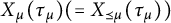upper X Subscript mu Baseline left parenthesis tau Subscript mu Baseline right parenthesis left parenthesis equals upper X Subscript precedes above single line equals mu Baseline left parenthesis tau Subscript mu Baseline right parenthesis right parenthesis