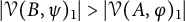 StartAbsoluteValue script upper V left parenthesis upper B comma psi right parenthesis Subscript 1 Baseline EndAbsoluteValue greater than StartAbsoluteValue script upper V left parenthesis upper A comma phi right parenthesis Subscript 1 Baseline EndAbsoluteValue
