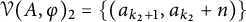 script upper V left parenthesis upper A comma phi right parenthesis Subscript 2 Baseline equals left brace left parenthesis a Subscript k 2 plus 1 Baseline comma a Subscript k 2 Baseline plus n right parenthesis right brace