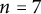 n equals 7