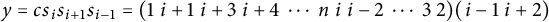 y equals c s Subscript i Baseline s Subscript i plus 1 Baseline s Subscript i minus 1 Baseline equals left parenthesis 1 i plus 1 i plus 3 i plus 4 midline horizontal ellipsis n i i minus 2 midline horizontal ellipsis 3 2 right parenthesis left parenthesis i minus 1 i plus 2 right parenthesis