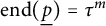 backslash operatorname e n d left parenthesis ModifyingBelow p With ̲ right parenthesis equals tau Superscript m