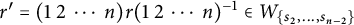 r prime equals left parenthesis 1 2 midline horizontal ellipsis n right parenthesis r left parenthesis 1 2 midline horizontal ellipsis n right parenthesis Superscript negative 1 Baseline element of upper W Subscript StartSet s 2 comma midline horizontal ellipsis comma s Sub Subscript n minus 2 Subscript EndSet Baseline