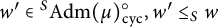 w prime element of Superscript upper S Baseline upper A d m left parenthesis mu right parenthesis Subscript backslash operatorname c y c Superscript ring Baseline comma w prime less than or equals Subscript upper S Baseline w