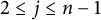 2 less than or equals j less than or equals n minus 1