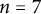 n equals 7