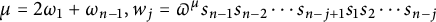 mu equals 2 omega 1 plus omega Subscript n minus 1 Baseline comma w Subscript j Baseline equals pi Superscript mu Baseline s Subscript n minus 1 Baseline s Subscript n minus 2 Baseline midline horizontal ellipsis s Subscript n minus j plus 1 Baseline s 1 s 2 midline horizontal ellipsis s Subscript n minus j Baseline