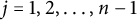 j equals 1 comma 2 comma midline horizontal ellipsis comma n minus 1