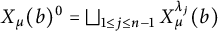 upper X Subscript mu Baseline left parenthesis b right parenthesis Superscript 0 Baseline equals backslash leftsqcup Underscript 1 less than or equals j less than or equals n minus 1 Endscripts upper X Subscript mu Superscript lamda Super Subscript j Baseline left parenthesis b right parenthesis
