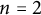 n equals 2
