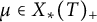 mu element of upper X Subscript asterisk Baseline left parenthesis upper T right parenthesis Subscript plus