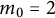 m 0 equals 2