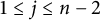 1 less than or equals j less than or equals n minus 2