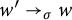 w prime right arrow Subscript sigma Baseline w