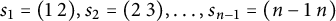 s 1 equals left parenthesis 1 2 right parenthesis comma s 2 equals left parenthesis 2 3 right parenthesis comma midline horizontal ellipsis comma s Subscript n minus 1 Baseline equals left parenthesis n minus 1 n right parenthesis