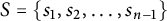 upper S equals StartSet s 1 comma s 2 comma midline horizontal ellipsis comma s Subscript n minus 1 Baseline EndSet