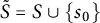 upper S overtilde equals upper S union StartSet s 0 EndSet
