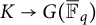 upper K right arrow upper G left parenthesis ModifyingAbove bar With bar double struck upper F q right parenthesis