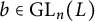 b element of backslash operatorname upper G upper L Subscript n Baseline left parenthesis upper L right parenthesis
