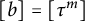 b equals tau Superscript m