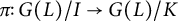 pi colon upper G left parenthesis upper L right parenthesis divided by upper I right arrow upper G left parenthesis upper L right parenthesis divided by upper K