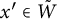 x prime element of upper W overtilde