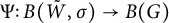 upper Psi colon upper B left parenthesis upper W overtilde comma sigma right parenthesis right arrow upper B left parenthesis upper G right parenthesis