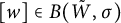 w element of upper B left parenthesis upper W overtilde comma sigma right parenthesis