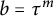 b equals tau Superscript m