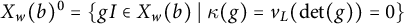 upper X Subscript w Baseline left parenthesis b right parenthesis Superscript 0 Baseline equals StartSet g upper I element of upper X Subscript w Baseline left parenthesis b right parenthesis vertical bar kappa left parenthesis g right parenthesis equals v Subscript upper L Baseline left parenthesis backslash det left parenthesis g right parenthesis right parenthesis equals 0 EndSet