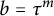 b equals tau Superscript m