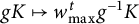 g upper K right arrow from bar w Subscript max Superscript t Baseline g Superscript negative 1 Baseline upper K
