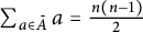 sigma summation Underscript a element of upper A overbar Endscripts a equals StartFraction n left parenthesis n minus 1 right parenthesis Over 2 EndFraction