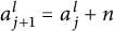a Subscript j plus 1 Superscript l Baseline equals a Subscript j Superscript l Baseline plus n