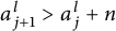 a Subscript j plus 1 Superscript l Baseline greater than a Subscript j Superscript l Baseline plus n