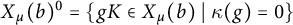 upper X Subscript mu Baseline left parenthesis b right parenthesis Superscript 0 Baseline equals StartSet g upper K element of upper X Subscript mu Baseline left parenthesis b right parenthesis vertical bar kappa left parenthesis g right parenthesis equals 0 EndSet